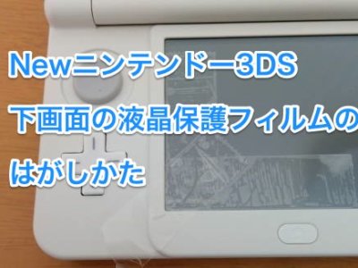 Newニンテンドー3DS液晶保護フィルムのはがしかた