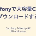 Symfonyで大容量CSVをダウンロードする