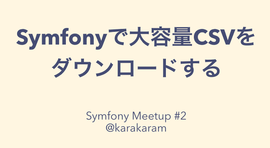 Symfonyで大容量CSVをダウンロードする