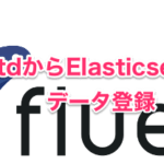 FluentdからElasticsearchにデータ登録